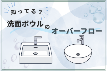 洗面ボウル　オーバーフロー知ってる？